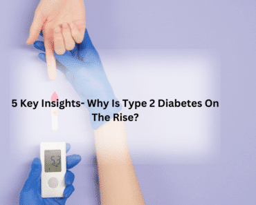 Why Is Type 2 Diabetes On The Rise? 5 Key Insights