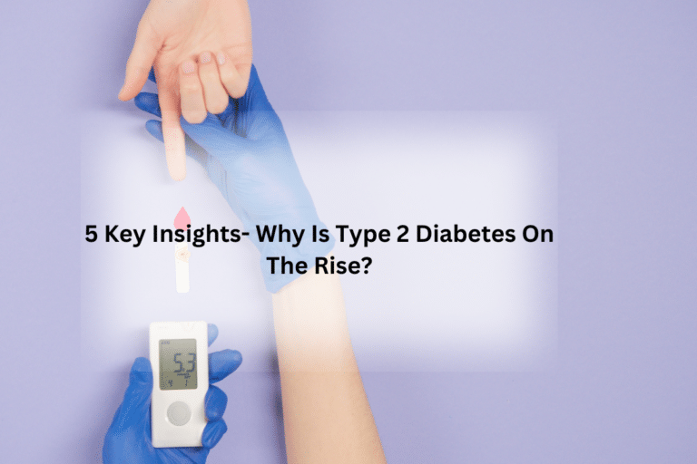 Why Is Type 2 Diabetes On The Rise? 5 Key Insights