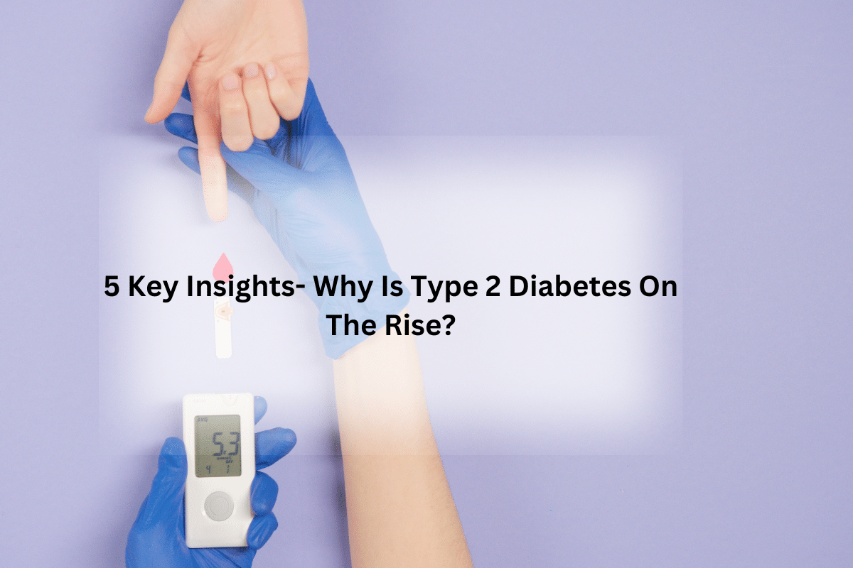 Why Is Type 2 Diabetes On The Rise? 5 Key Insights