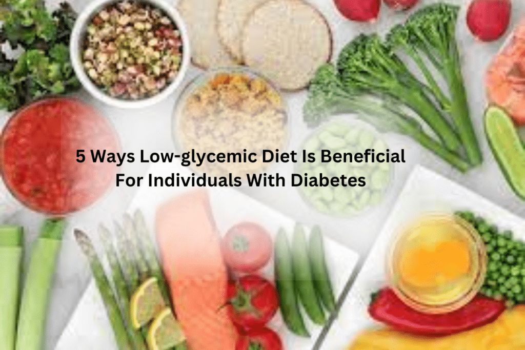 5 Ways Low-glycemic Diet is Beneficial for Individuals with Diabetes