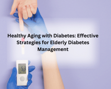 Healthy Aging with Diabetes - Effective Strategies for Elderly Diabetes Management
