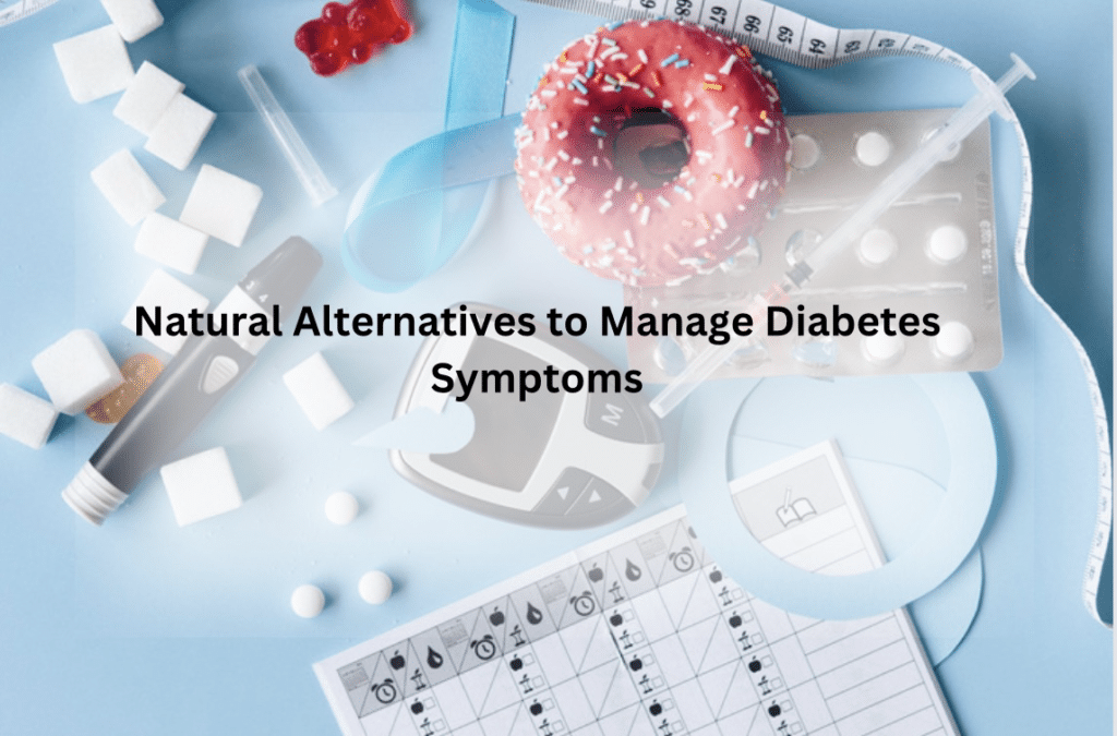 Natural Alternatives to Manage Diabetes Symptoms